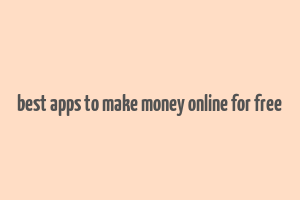 best apps to make money online for free