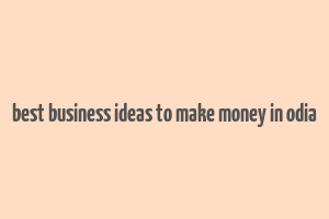 best business ideas to make money in odia