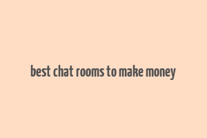 best chat rooms to make money