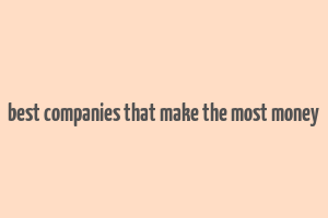 best companies that make the most money