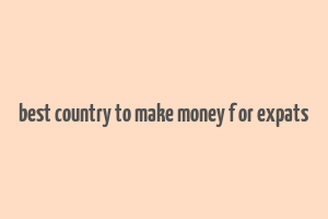 best country to make money f or expats