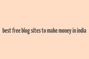 best free blog sites to make money in india