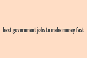 best government jobs to make money fast