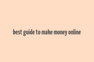 best guide to make money online