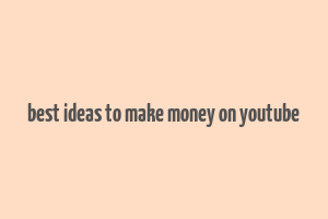 best ideas to make money on youtube