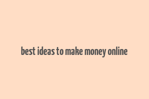 best ideas to make money online