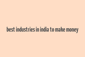 best industries in india to make money