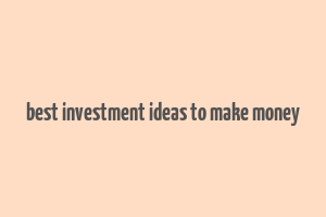 best investment ideas to make money