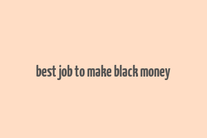 best job to make black money