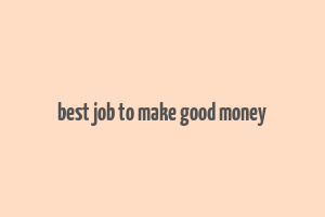 best job to make good money