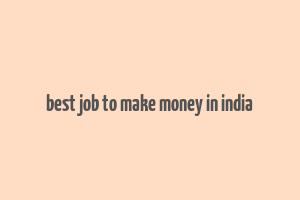 best job to make money in india