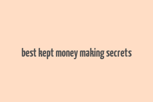 best kept money making secrets