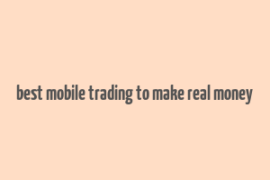 best mobile trading to make real money