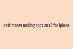 best money making apps 2018 for iphone