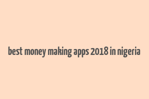 best money making apps 2018 in nigeria