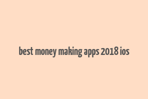 best money making apps 2018 ios