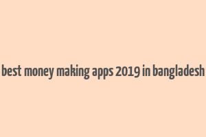 best money making apps 2019 in bangladesh