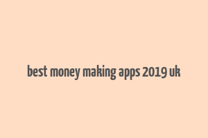 best money making apps 2019 uk