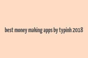 best money making apps by typinh 2018