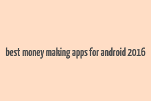 best money making apps for android 2016