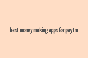 best money making apps for paytm