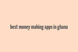 best money making apps in ghana