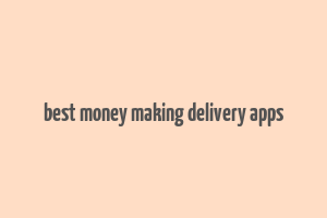 best money making delivery apps