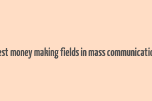 best money making fields in mass communication