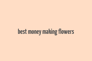 best money making flowers