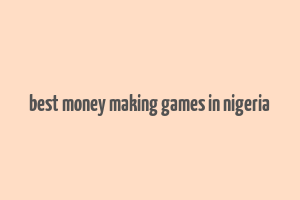 best money making games in nigeria