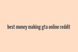 best money making gta online reddit