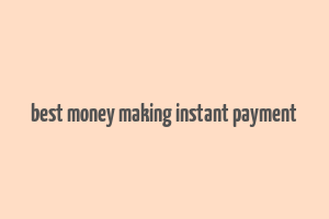 best money making instant payment