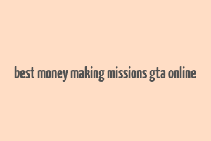 best money making missions gta online