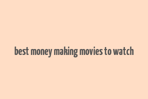 best money making movies to watch