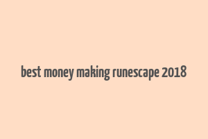 best money making runescape 2018