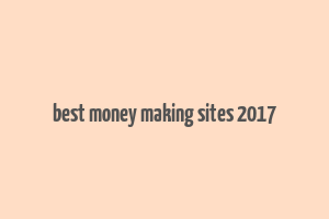 best money making sites 2017