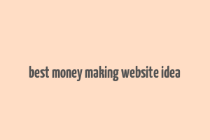 best money making website idea