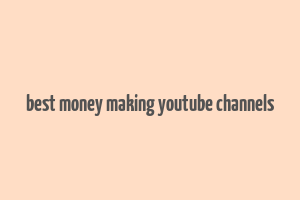 best money making youtube channels