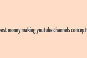 best money making youtube channels concepts