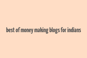 best of money making blogs for indians