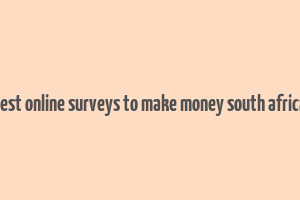 best online surveys to make money south africa