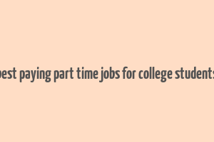 best paying part time jobs for college students