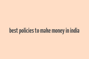 best policies to make money in india