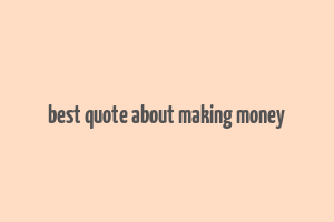 best quote about making money