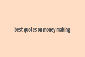 best quotes on money making