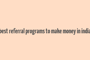 best referral programs to make money in india