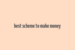 best scheme to make money