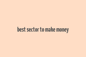 best sector to make money