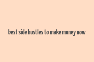 best side hustles to make money now