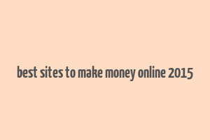 best sites to make money online 2015